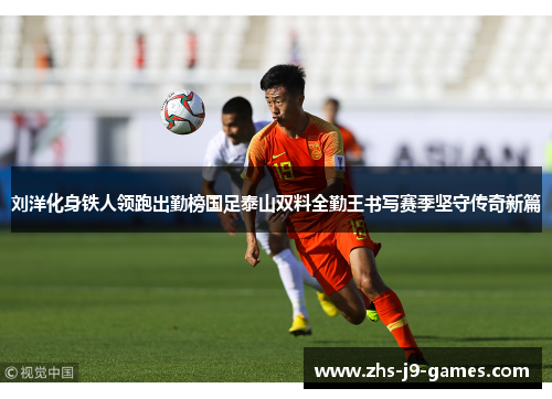 刘洋化身铁人领跑出勤榜国足泰山双料全勤王书写赛季坚守传奇新篇